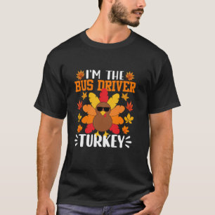 I m The Bus Driver Turkey Funny Fall Autumn Thanks T-Shirt