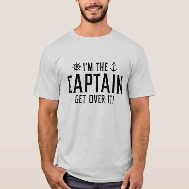 I’m The Captain Get Over It T-Shirt (Front)