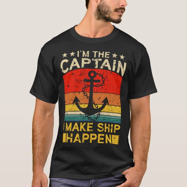 I m the Captain I make Ship happen Ship Cruise Oce T-Shirt (Front)