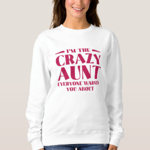 I’m The Crazy Aunt Everyone Warned You About Sweatshirt