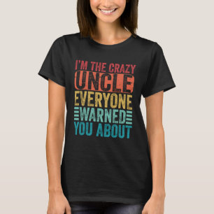 I m The Crazy Uncle Everyone Warned You About  Fat T-Shirt
