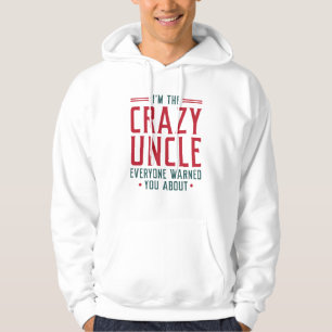 I’m The Crazy Uncle Everyone Warned You About Hoodie
