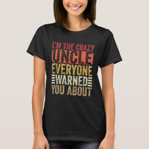 I m The Crazy Uncle Everyone Warned You About Unc T-Shirt