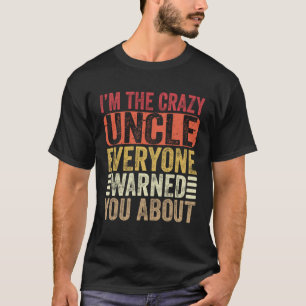 I m The Crazy Uncle Everyone Warned You About Unc T-Shirt
