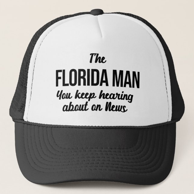 I’m the Florida Man on News Meme Funny Trucker Hat (Front)