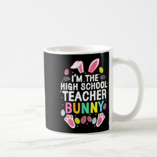 I’m The High School Teacher Bunny Happy Easter Day Coffee Mug