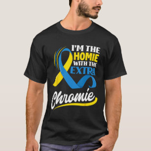 I M The Homie With The Extra Chromie Down Syndrome T-Shirt