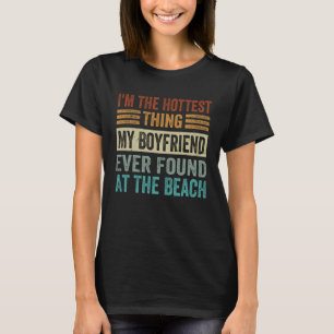 I m The Hottest Thing My Boyfriend Ever Found At T T-Shirt