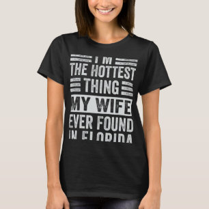 I m The Hottest Thing My Wife Ever Found In Florid T-Shirt
