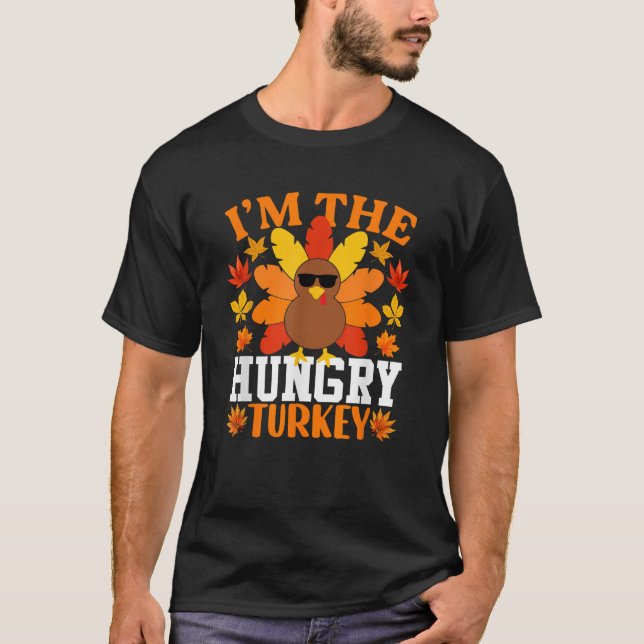 I m The Hungry Turkey Funny Turkey Thanksgiving  T-Shirt (Front)