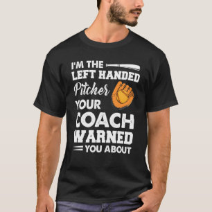 I M The Left Handed Pitcher Your Coach Warned You  T-Shirt