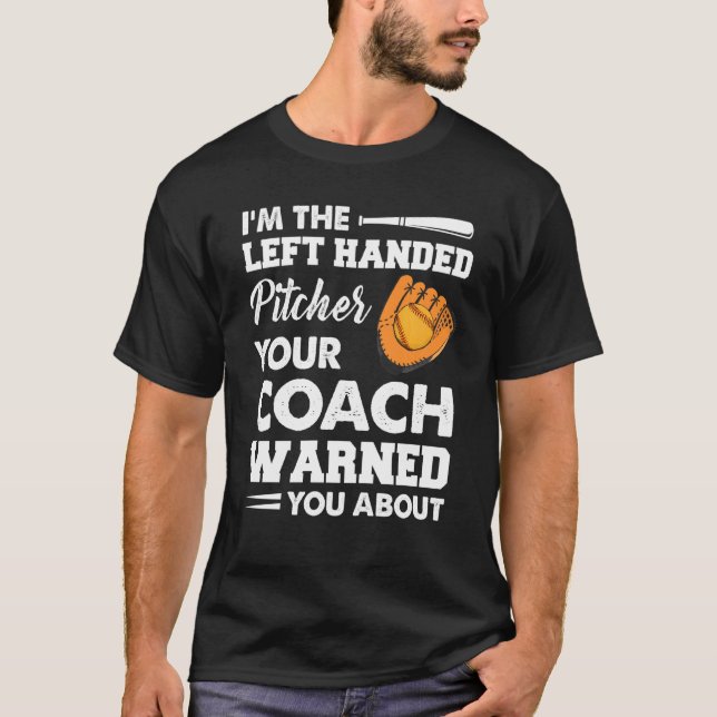 I M The Left Handed Pitcher Your Coach Warned You  T-Shirt (Front)