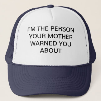 I’M THE PERSON YOUR MOTHER WARNED YOU ABOUT TRUCKER HAT