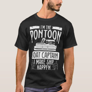 I´m The Pontoon Boat Captain I Make Ship Happen Ba T-Shirt