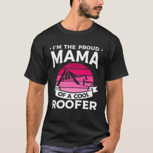 I m The Proud Mama Of A Cool Roofer Roofing Roofer T-Shirt