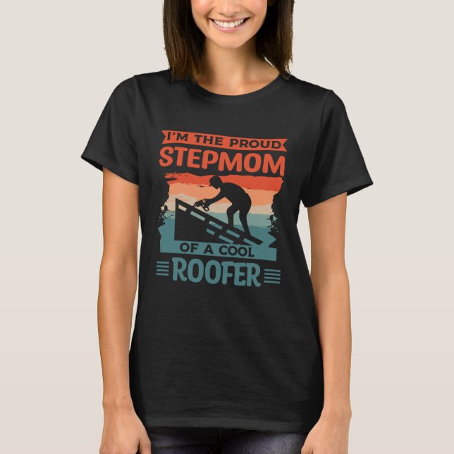 I m The Proud Stepmom Of A Cool Roofer Roofing Roo T-Shirt (Front)