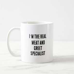 I’m the real meat and greet specialist coffee mug