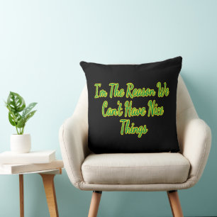 I’m the Reason we can’t have Nice Things Cushion