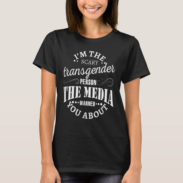 I m the scary transgender person the media warned  T-Shirt (Front)