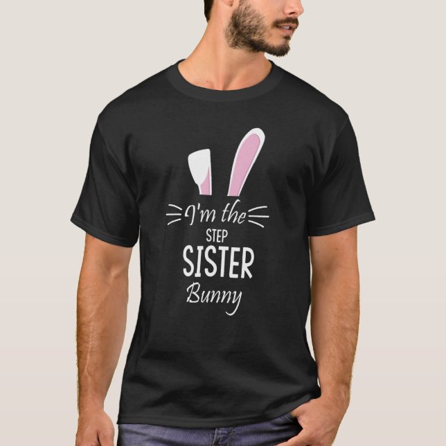 I M The Step Sister Bunny Matching Family Easter P T-Shirt (Front)