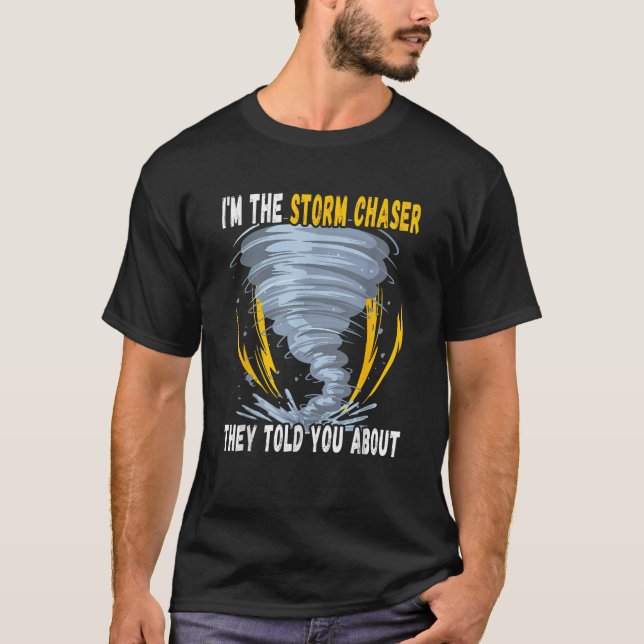 I m the Storm Chaser they told you about Tornado T-Shirt (Front)
