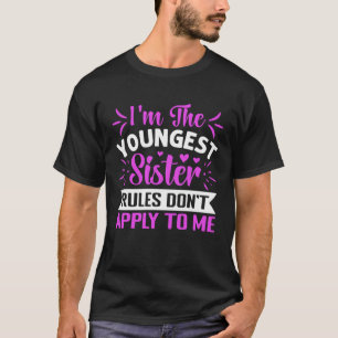 I m The Youngest Sister Rules Don t Apply To Me  S T-Shirt