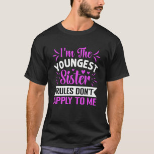 I m The Youngest Sister Rules Don t Apply To Me  S T-Shirt
