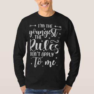 I m the youngest the rules don t apply to me T-Shirt