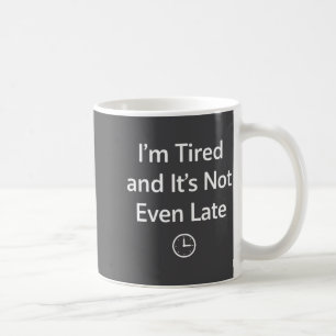 I’m Tired And It’s Not Even Late Funny Everyday Hu Coffee Mug