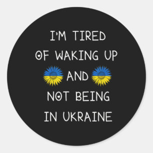 I’m Tired Of Waking Up And Not Being In Ukraine Classic Round Sticker