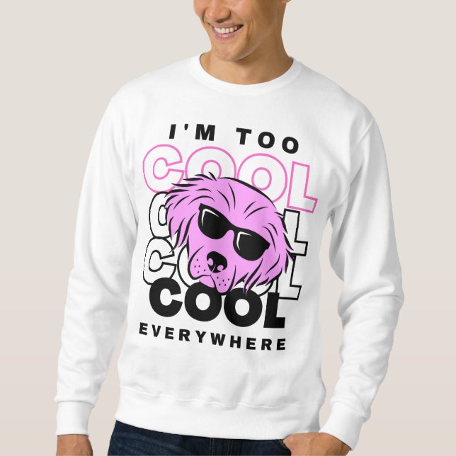 I’m Too Cool Everywhere Sweatshirt (Front)