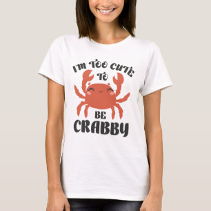 I’m Too Cute To Be Crabby T-Shirt