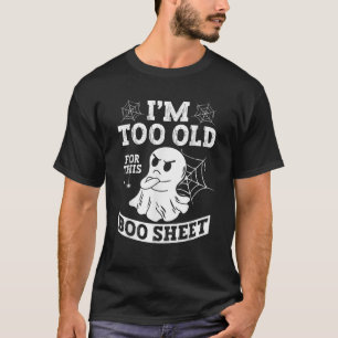 I m Too Old For This Boo Sheet Grumpy Ghost Hallow T-Shirt