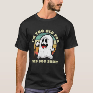 I m Too Old for This Boo Sheet Vintage Ghost Funny T-Shirt