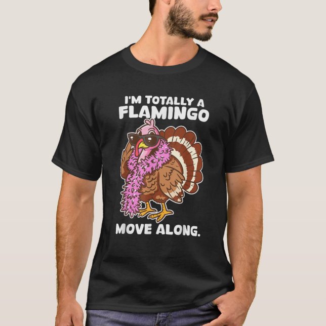 I m Totally A Flamingo Move Along Funny Thanksgivi T-Shirt (Front)
