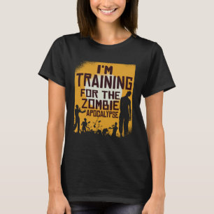 I m Training For The Zombie Apocalypse T-Shirt