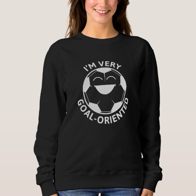 I’m Very Goal-Orientated Sweatshirt (Front)