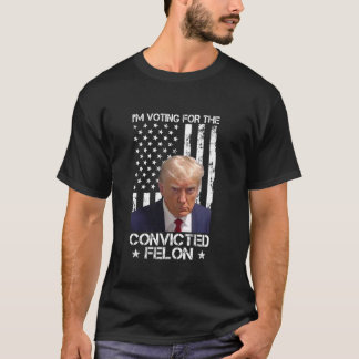 I m Voting For The Convicted Felon Funny Trump 202 T-Shirt