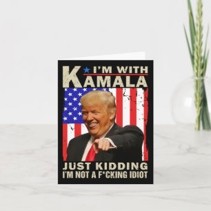 I’m With Kamala Just Kidding I’m Not A F Idiot Tru Card