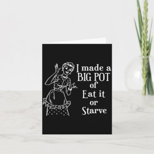 I made a big pot of eat it or starve funny quotes card