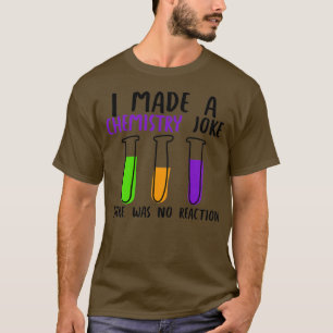 I made a chemistry joke but there was no reaction T-Shirt