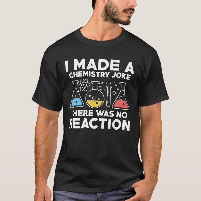 I Made A Chemistry Joke There Was No Reaction T-Shirt (Front)