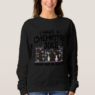 I Made A Chemistry Joke There Was No Reaction Teac Sweatshirt