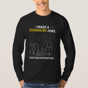 I Made A Chemistry Joke There Was No Reaction Teac T-Shirt