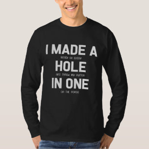 I Made A Hole In One Golf Golfer Gift T-Shirt