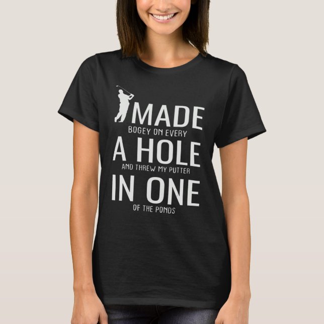 I Made A Hole In One Golf  Golfing Golfer Saying T-Shirt (Front)