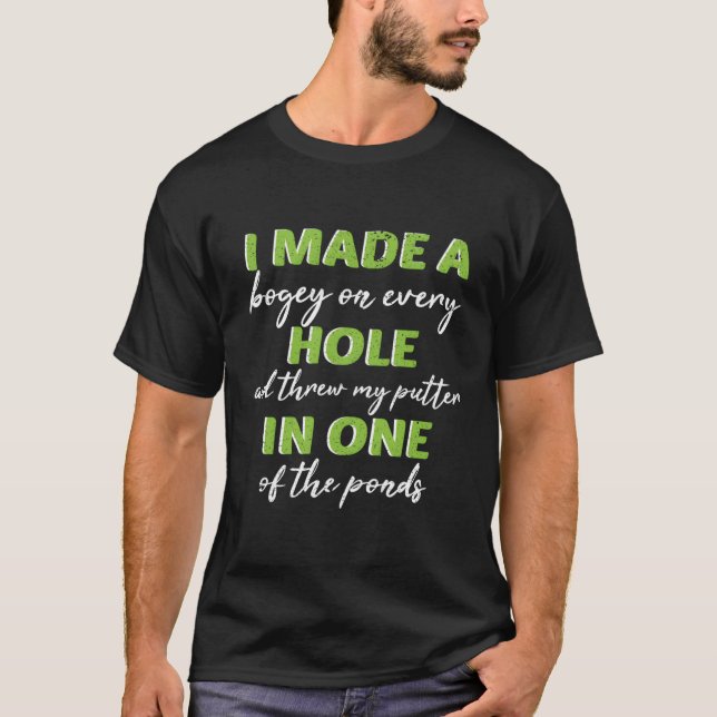I Made A Hole In One Golfer Bogey Golfing T-Shirt (Front)