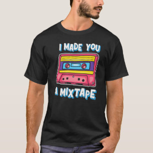 I Made A Mixtape I Love The 80's T-Shirt