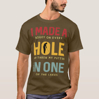 I Made Bogey On Every Hole And Threw My Putter In T-Shirt