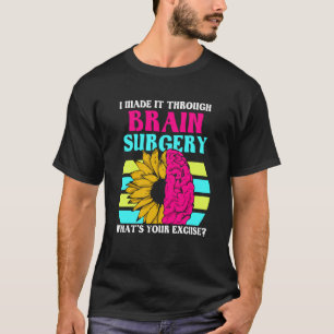 I Made It Through Brain Surgery What's Your Excuse T-Shirt